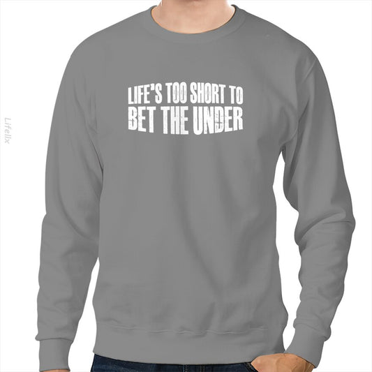 Life's Too Short To Bet The Under 30 Sweatshirt By @Silviaro