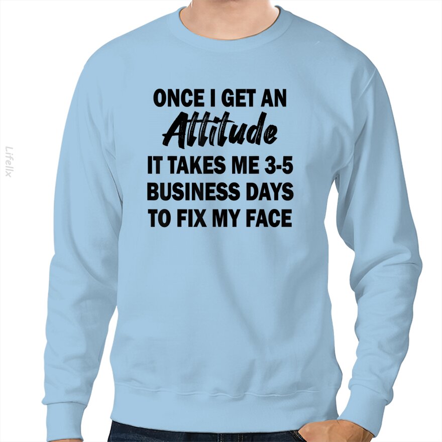 Once I Get An Attitude It Takes Me 3-5 Business Days Sweatshirt By @Silviaro