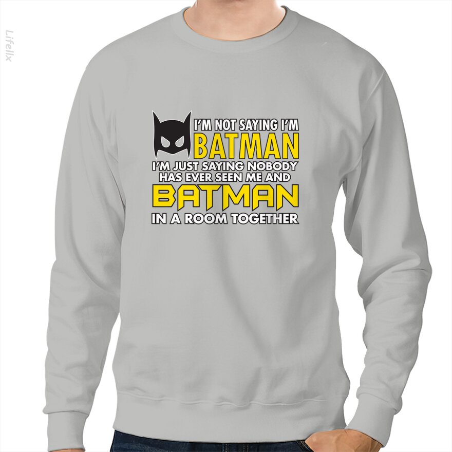 I'm Not Saying I'm Batman Sweatshirt By @Breez