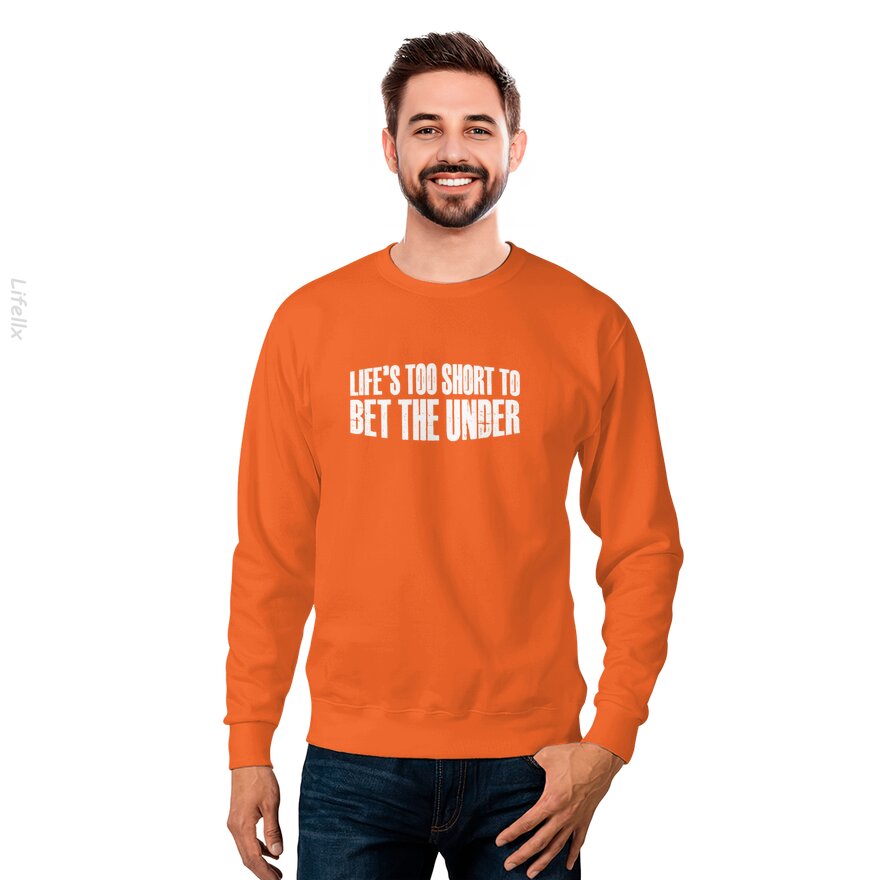 Life's Too Short To Bet The Under 30 Sweatshirt By @Silviaro