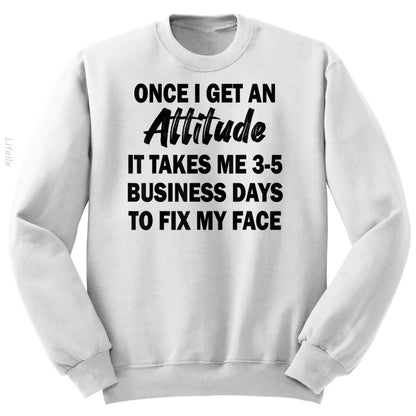 Once I Get An Attitude It Takes Me 3-5 Business Days Sweatshirt By @Silviaro