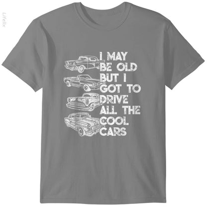 I May Be Old But I Got To Drive All The Cool Cars T-Shirts By @Breez